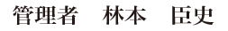 管理者 林本 臣史